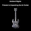 Ambient Nights - Prelude to Unpacking the Air Guitar