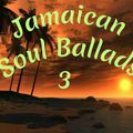 JAMAICAN SOUL BALLADS VOL.3 Ft. SOUL HITS FROM REGGAE ARTISTES