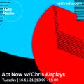 Act Now w/ Chris Airplays - 16th November 2021