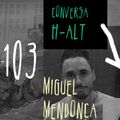 Conversa H-alt - Miguel Mendonça