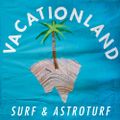 Vacationland - Surf & Astroturf
