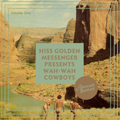 Hiss Golden Messenger :: Wah-Wah Cowboys, Volume I