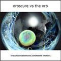 Orbscure vs The Orb [with special guests] - Orbiculated Adventures [nineteenth rotation]