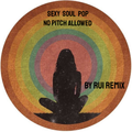 SEXY SOUL POP - No Pitch Allowed By: Rui REmix