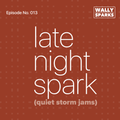 LATE NIGHT SPARK (Slow Jams) // Episode No. 013 // @djwallysparks