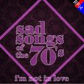 SAD SONGS OF THE 70'S : I'M NOT IN LOVE