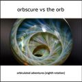 Orbscure vs The Orb [with special guests] - Orbiculated Adventures [eighth rotation]