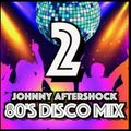 Johnny Aftershock 80's Disco Mix 2