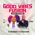 GOOD VIBES FUSION AFRO EDITION DJ OCHEEZY X DJ RAS HANI