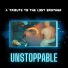 UNSTOPPABLE !   ( A tribute to the lost brother that i found and lost again)