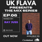 UK Flava Presents: The Mix Series EP 06 - Mixed By RAY JUSS