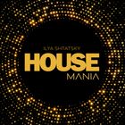 HouseMania - Mxd by Ilya Shtatsky (Oct2024)