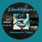 BLACKFINGERS JOURNEYS TO UTOPIA ON TFI -  FRIDAY 21-03-25