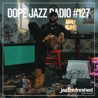 DOPE JAZZ RADIO #127