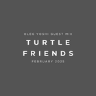 Turtle Friends Guest Mix - Mxd by Oleg Yoshi (Feb2025)