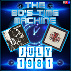 THE 80'S TIME MACHINE - JULY 1981
