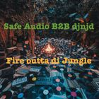 Fire outta di Jungle (Safe Audio B2B djnjd)