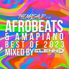 Afrobeats & Amapiano Best Of 2023 Mixed by GlennD