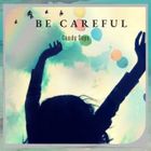 be careful