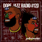 DOPE JAZZ RADIO #120