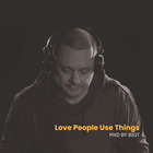 Love People Use Things - Mxd by BigT