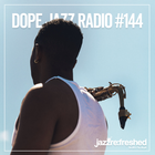 DOPE JAZZ RADIO #144