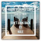 Guido's Lounge Cafe Guest Mix (Don’t Look Back) by Nale