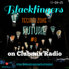BLACKFINGERS TECHNO ZONE FUTURE #8  ON CLUBMIX RADIO 11-04-25