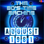 THE 80'S TIME MACHINE - AUGUST 1981