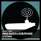 Mais Baixo x SUB.FM #18 (18.10.2017) w/ Xtanki