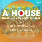 [Live Rec] A HOUSE Vol.30 at AiiRO CAFE TOKYO (Shinjuku) - 09.24.2022 Part1