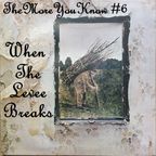 The More You Know #6: When The Levee Breaks