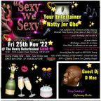 SEXY WE SEXY PT2 FT WATTY JNR OBE & SPECIAL GUEST DJ D-MAC 25TH NOVEMBER 2022 EDITION