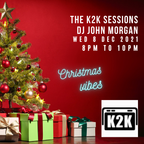 The K2K Sessions - Christmas Vibes - DJ John Morgan - K2K Radio 08.12.21