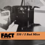 FACT Mix 250: 2 Bad Mice