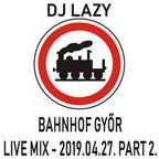 Dj Lazy - Bahnhof Live 20190427 Part2.