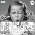 #590 - Top Ten Rage-Inducing Songs We Hate That Everybody Else Loves Pt1 w/Joe Lavelle & Amy Wohlitz
