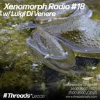 Xenomorph Radio #18 w/ Luigi Di Venere - 7th Apr 2021 - Threads Radio