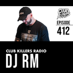 Club Killers Radio #412 - DJ RM
