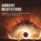 Ambient Meditations S2 Vol 52 - Factory Planets (LoFi and Chill House Mix)