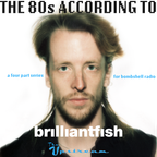 The Upstream presents "The 80s According to brilliantfish" (PT1)