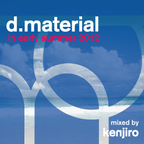 d.material - in early  summer 2012 -  / mixed by KENJIRO