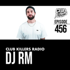 Club Killers Radio #456 - DJ RM