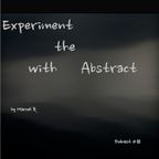 Experiment with the Abstract - Podcast 4#