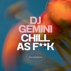 DJ GEMINI "CHILL AS F**K" INSTALLMENT ONE