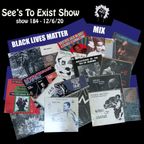 See's To Exist Show BLM Mix - show 184 - 12/6/20
