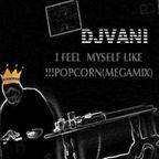 DJVANI-I FEEL  MYSELF LIKE!!! POPCORN(MEGAMIX)