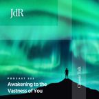 JdR Podcast 522 - Awakening to the Vastness of You