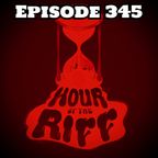 Hour Of The Riff - Episode 345