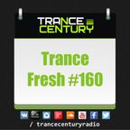 Trance Century Radio - RadioShow #TranceFresh 160